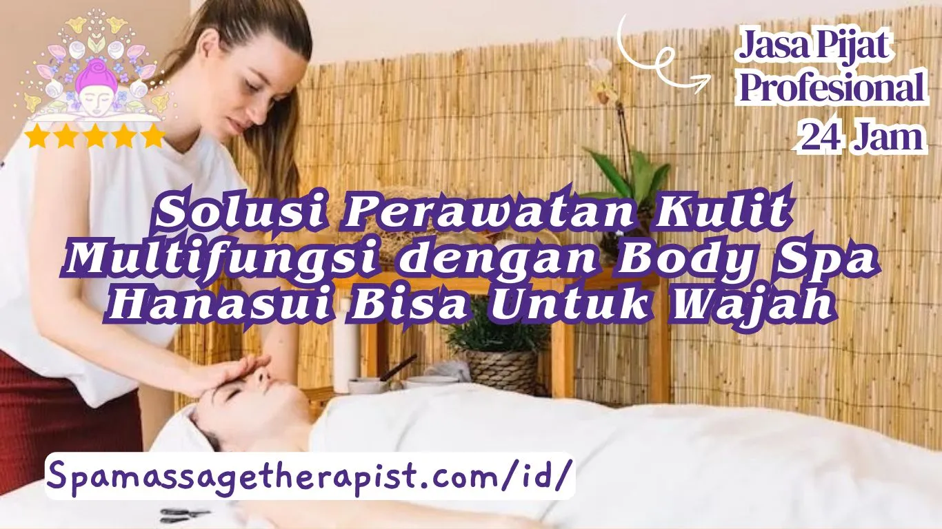 Solusi Perawatan Kulit Multifungsi dengan Body Spa Hanasui Bisa Untuk Wajah
